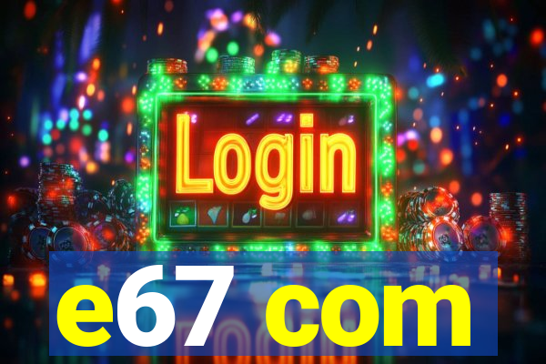 e67 com